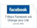 7 Ways Facebook Will Change Your Life