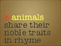 8 animals share their noble traits in rhyme