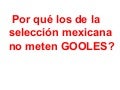 Porque la seleccion mexicana no mete goles