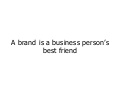 a brand is a business person&rsquo;s best friend