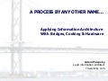 A Process By Any Other Name...: Applying Information Architecture with bridges, cooking & hardware