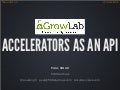 Accelerators as an API (GrowLabs Accelerator Symposium 2013) 
