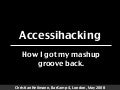 Accessihacking - How I Got My Mashup Groove Back