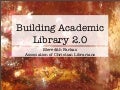 Building Academic Library 2.0 - Association of Christian Librarians