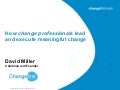 How change professionals lead and execute meaningful change