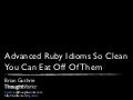 Advanced Ruby Idioms So Clean You Can Eat Off Of Them