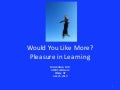 Would You Like More?  Pleasure in Learning