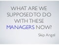 Agile2011 - What do we supposed to do with these managers now?