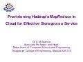 Apache Hadoop India Summit 2011 talk "Provisioning Hadoop’s MapReduce in cloud for Effective Storage as a Service" by S. M. Shalinie