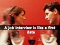 A jobinterview is like a first date