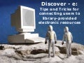 Discover - e: Tips and Tricks for Connecting Users to Library-provided Electronic Resources