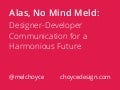 Alas, No Mind Meld: Designer-Developer Communication for a Harmonious Future