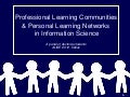 Personal Learning Networks and Professional Learning Communities in Information Science