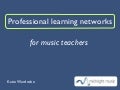 Professional Learning Networks for Music Teachers