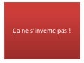Ca ne s'invente pas