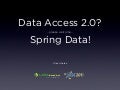 Data Access 2.0? Please welcome, Spring Data!