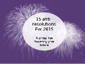 15 anti-resolutions for 2015