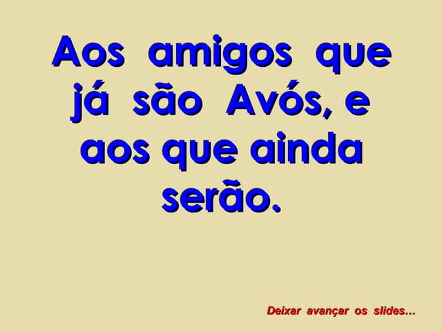 Aos  amigos  que já  são  avós, e aos que ainda serão