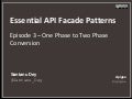 Essential API Facade Patterns: One Phase to Two Phase Conversion (Episode 3)