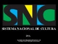 Apresentação Sistema Nacional de Cultura -Ago2009