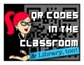 QR Codes in the Classroom & the Library, too! 