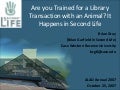 Are you trained for a library transaction with an animal? It happens in Second Life.