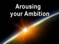 Arousing Your Ambition