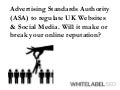 Advertising Standards Authority (ASA) to regulate UK Websites & Social Media. Will it make or break your online reputation?