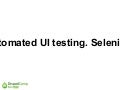 Automated UI testing. Selenium. DrupalCamp Kyiv 2011