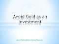 Avoid gold as an investment