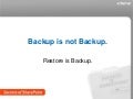 Backup is not backup. Restore is Backup.