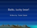 Balto, Lucky Bear!