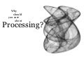 Why should you care about Processing?