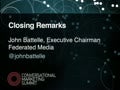 Closing Remarks Speaker — John Battelle (Federated Media)