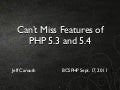 Can&rsquo;t Miss Features of PHP 5.3 and 5.4