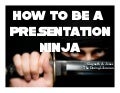 How to be a Presentation Ninja