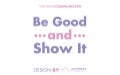 Be Good and Show It