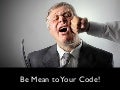 Be Mean to Your Code