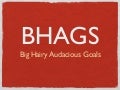 BHAGS:  Big Hairy Audacious Goals