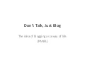 Don't Talk, Just Blog: The idea of blogging as a way of life