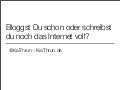 Bloggst Du schon oder schreibst Du noch das Internet voll?