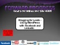 Blogging for Leads - Using WordPress with Facebook and LinkedIn   2011