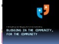 Blogging in the Community, for the Community