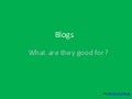 Blogs: What are they good for?
