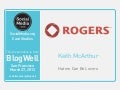 BlogWell San Francisco Case Study: Rogers Communications, presented by Keith McArthur