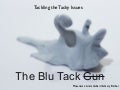 The Blu Tack Gun