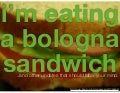 I&rsquo;m Eating a Bologna Sandwich...and other updates that should blow your freakin mind