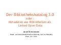 Der Bibliothekskatalog 3.0 oder: Bibliografische Daten als Linked Open Data