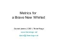 Metrics for a Brave New Whirled