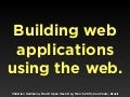 Building web applications using the web.